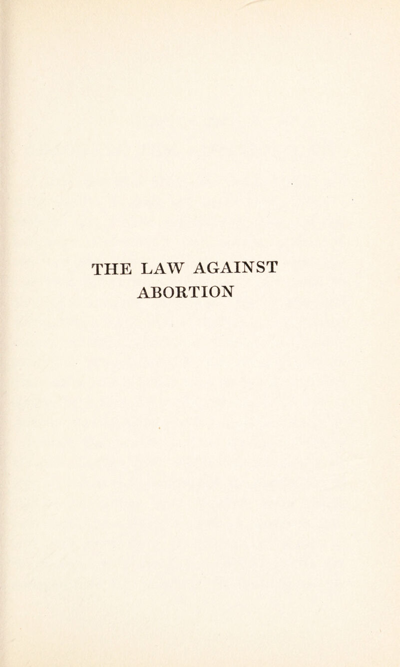 THE LAW AGAINST ABORTION