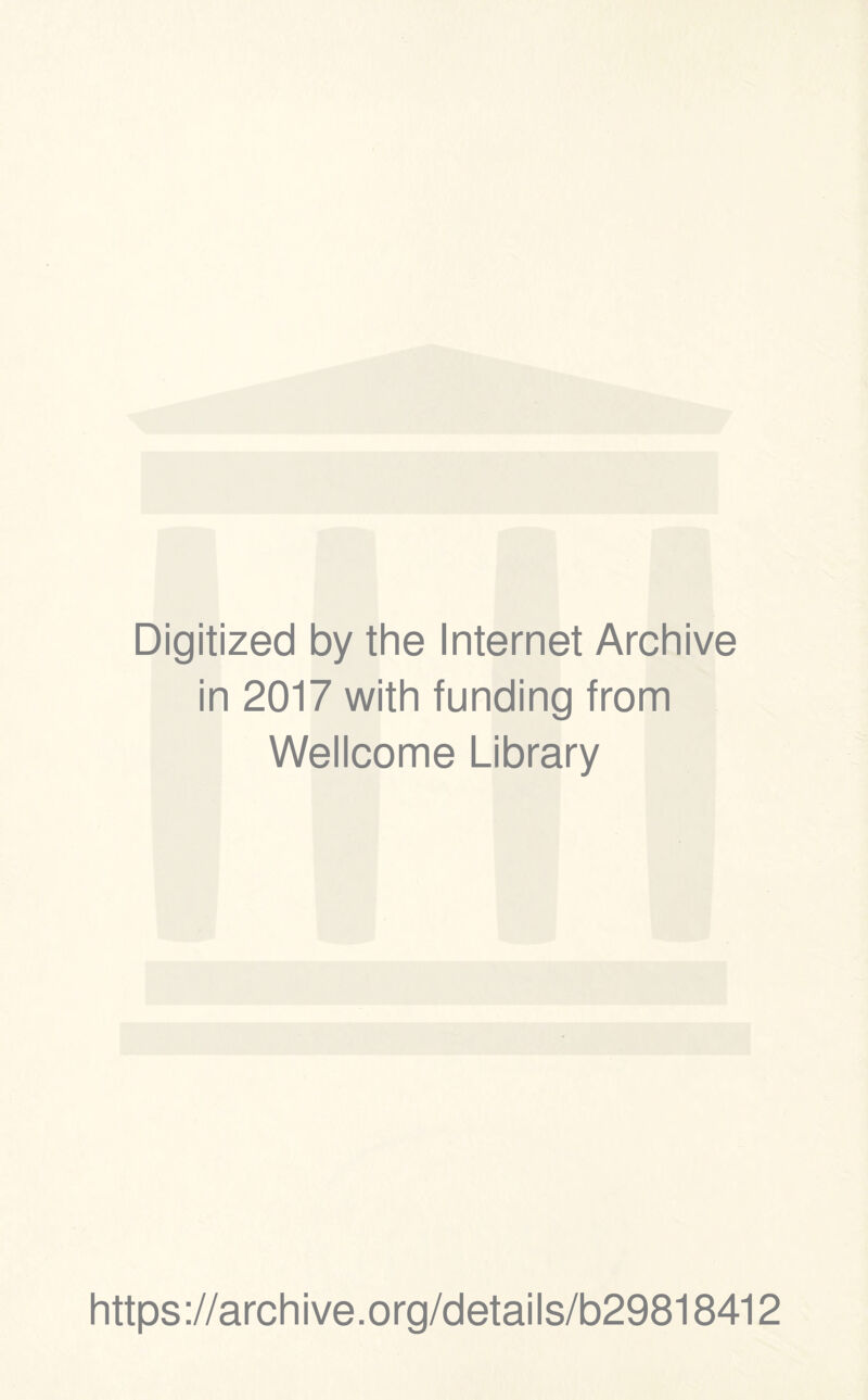 Digitized by the Internet Archive in 2017 with funding from Wellcome Library https://archive.org/details/b29818412