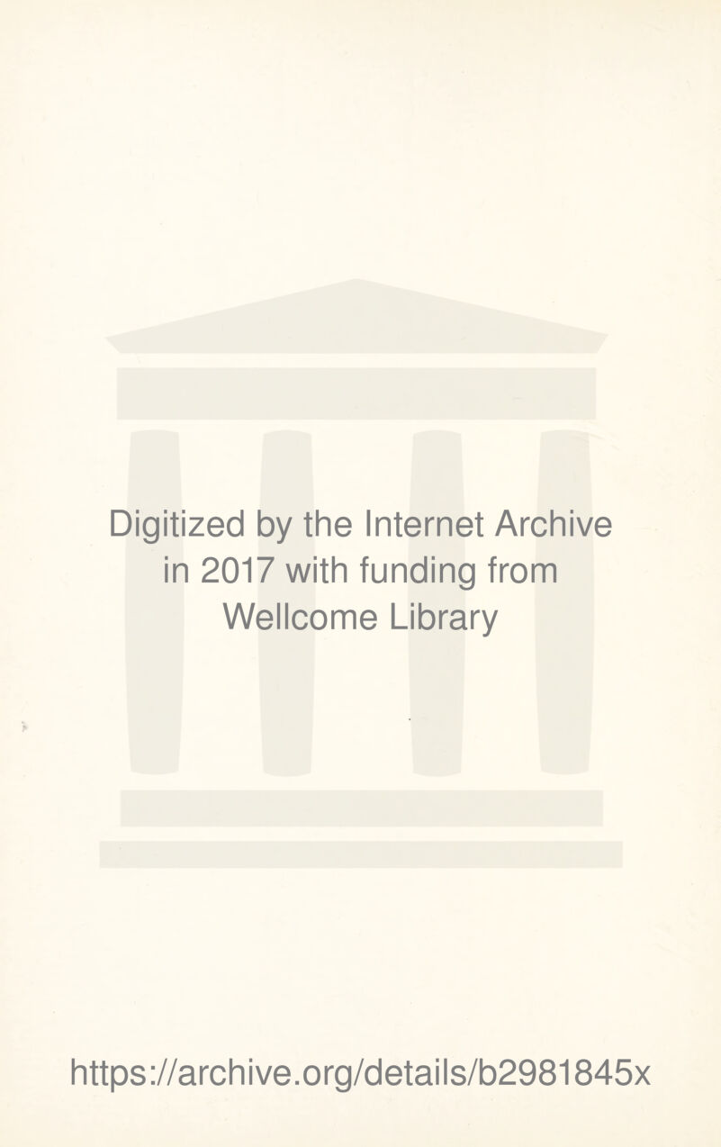 Digitized by the Internet Archive in 2017 with funding trom Wellcome Library https://archive.org/details/b2981845x