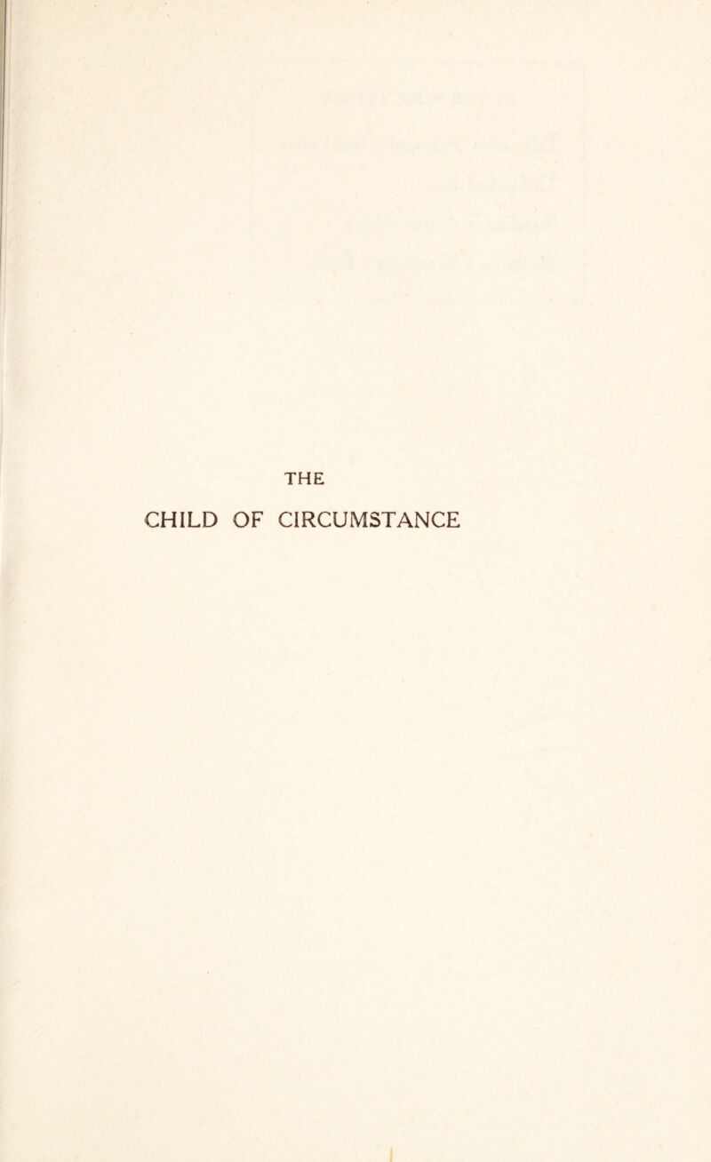 THE CHILD OF CIRCUMSTANCE