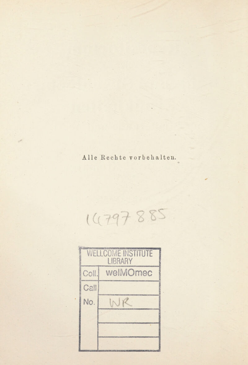 Alle Rechte Vorbehalten. | WELLCOME INSTITUTE LIBRARY O 2. • welMOmec | j Call No. | 1/xJ ti |