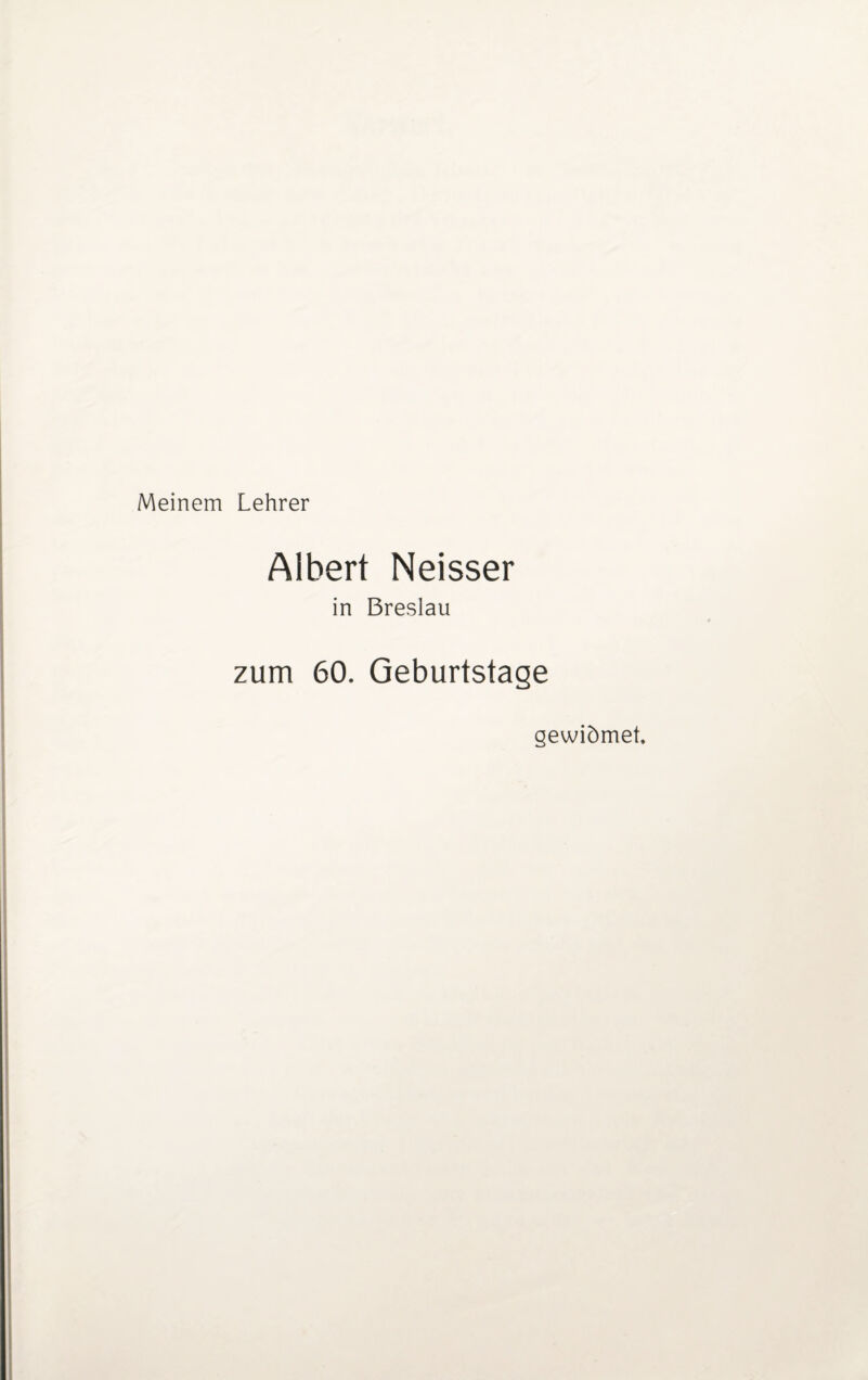 Meinem Lehrer Albert Neisser in Breslau zum 60. Geburtstage gewiömet.