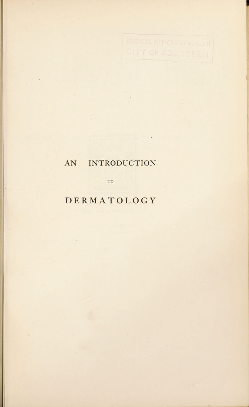 AN INTRODUCTION TO DERMATOLOGY