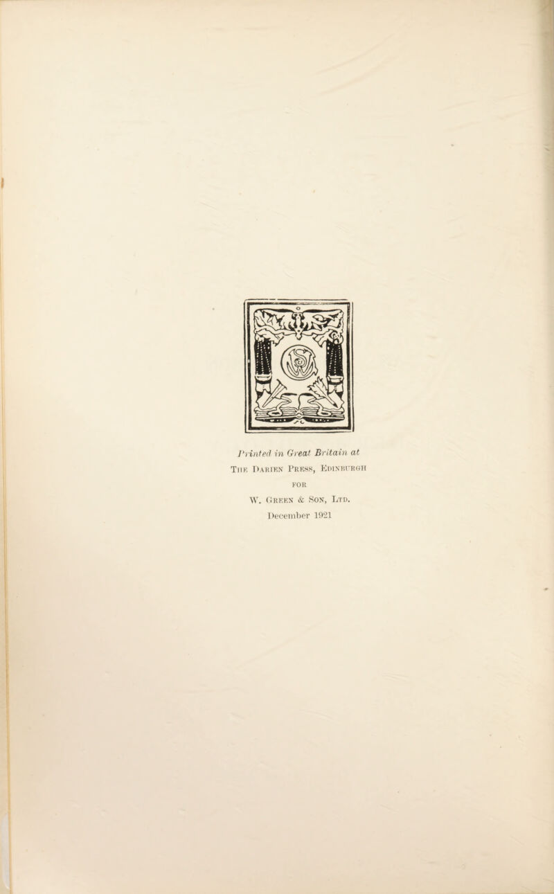 I Printed in Great Britain at The Darien Press, Edinburgh for W. Green & Son, Ltd. December 1921