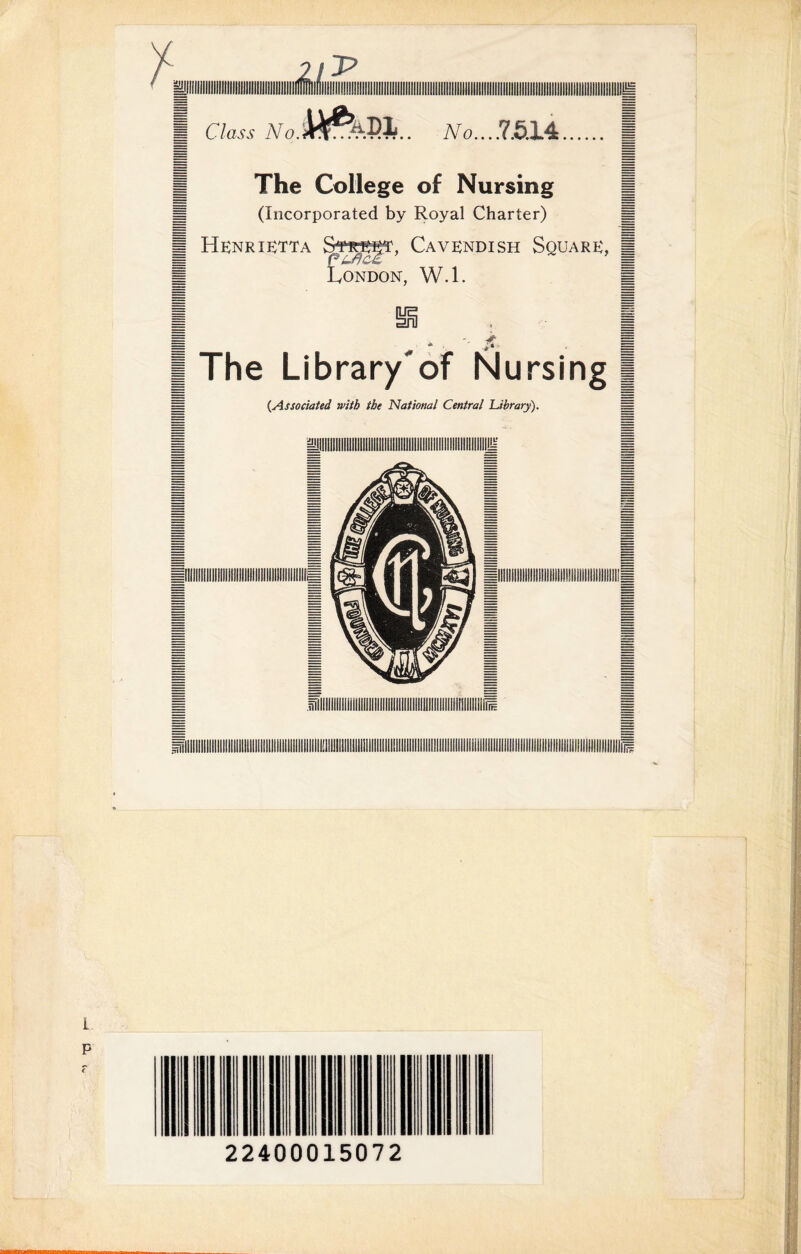 1 Class No.W ^Mh No...!7.5.14 The College of Nursing (Incorporated by Royal Charter) Henrietta Sweet, Cavendish Square, London, W.l. ■0 ^ ** The Library of Nursing (.Associated with the National Central Library). 22400015072