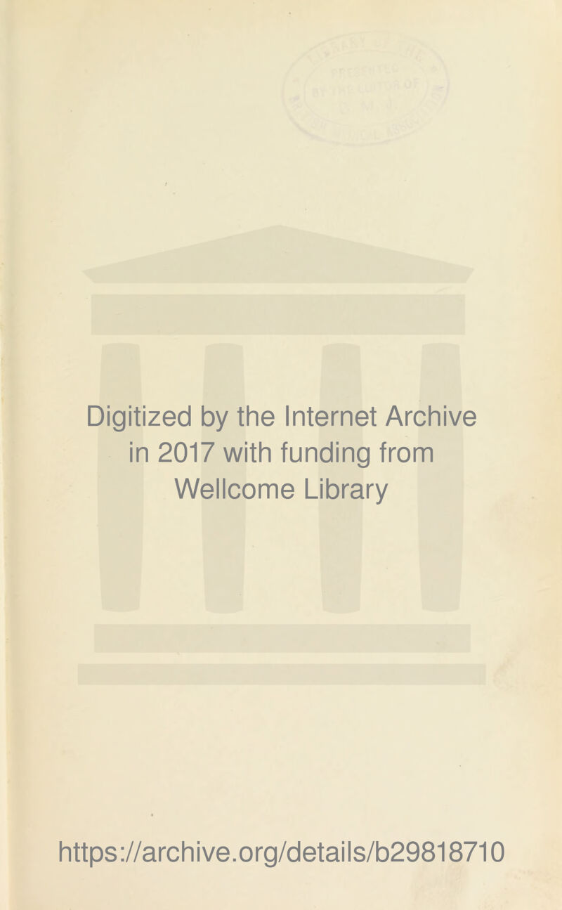 Digitized by the Internet Archive in 2017 with funding from Wellcome Library https ://archi ve.org/details/b29818710