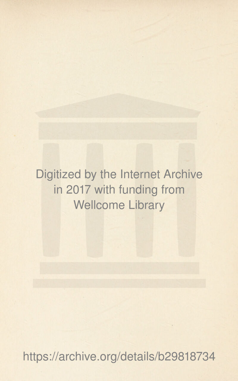 Digitized by the Internet Archive in 2017 with funding from Wellcome Library https ://arch i ve. org/detai Is/b29818734