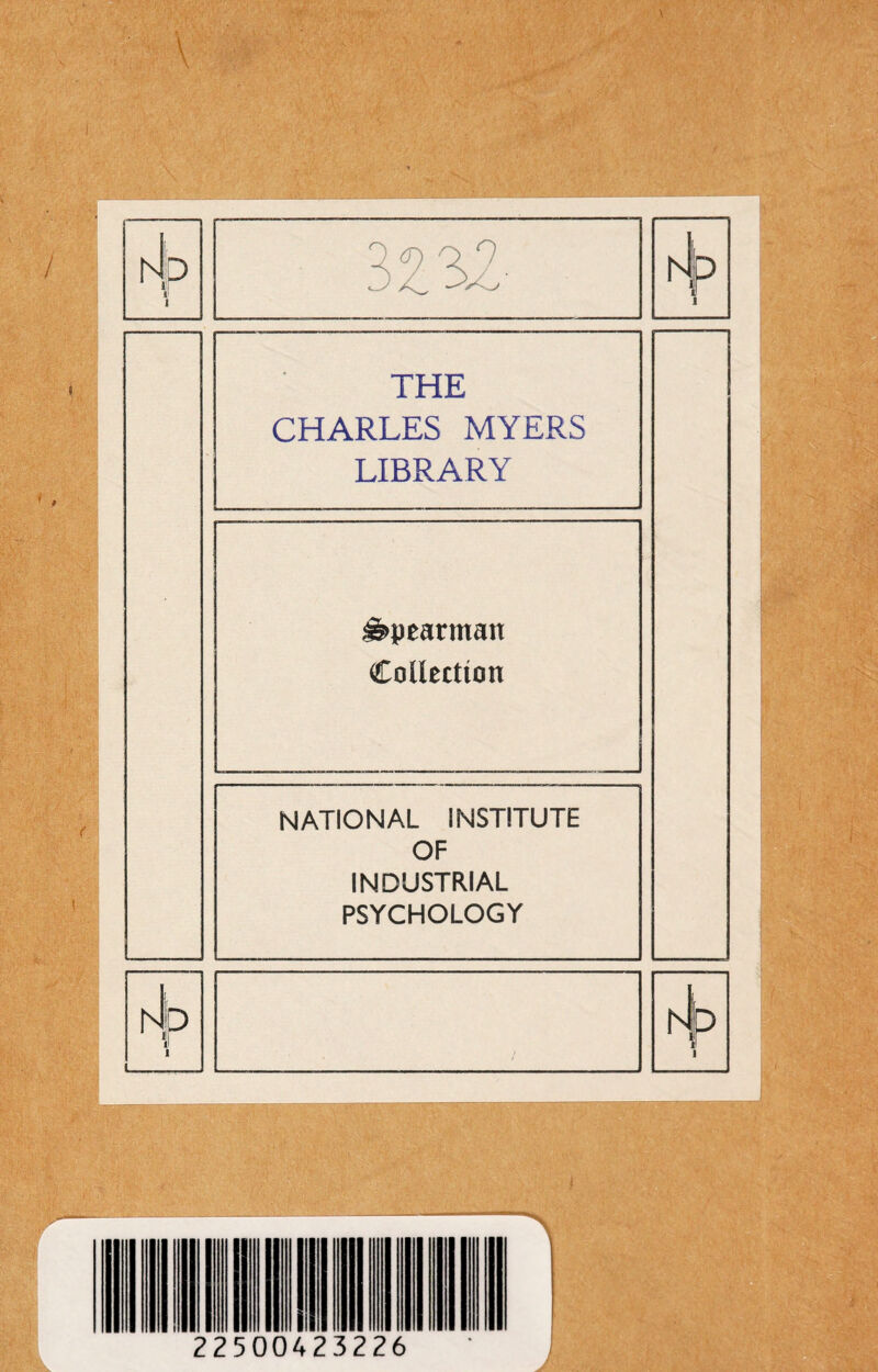 \ hJjp 11 1 3 £32 h I 1 THE CHARLES MYERS LIBRARY Spearman Collection NATIONAL INSTITUTE OF INDUSTRIAL PSYCHOLOGY hip 1 1_ h |=> 1 p 22500423226