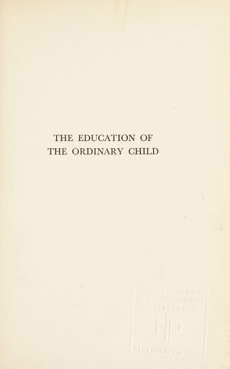 THE EDUCATION OF THE ORDINARY CHILD