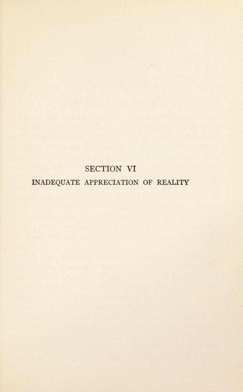 SECTION VI INADEQUATE APPRECIATION OF REALITY