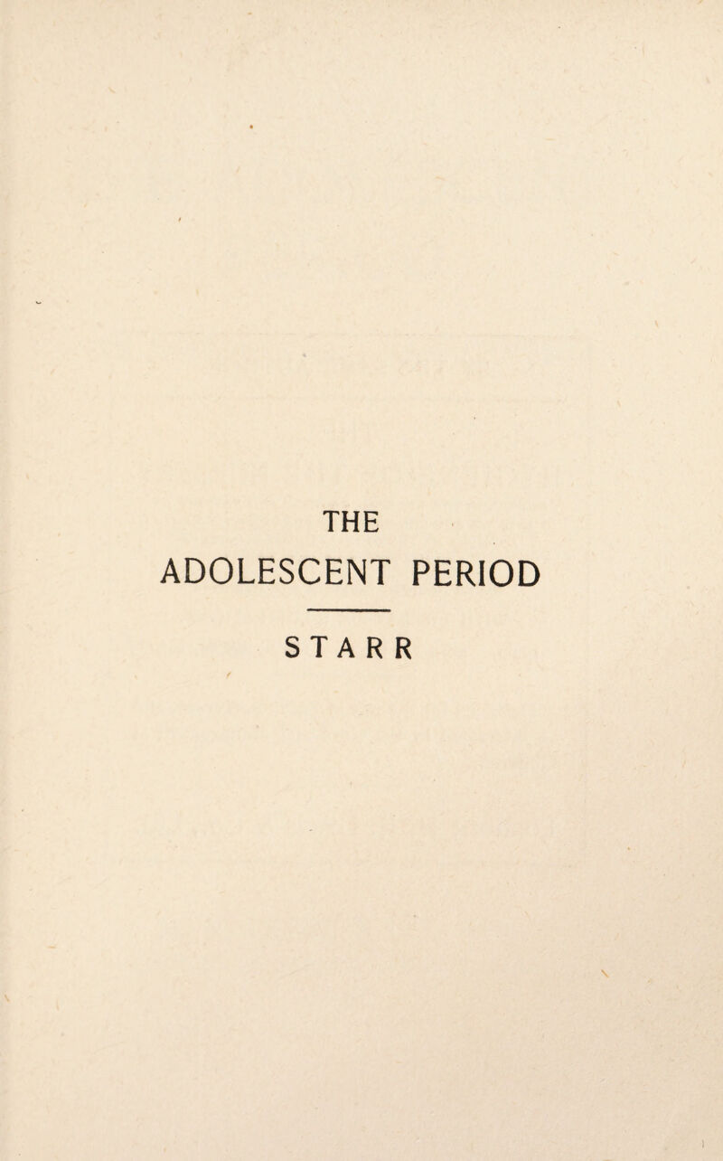 THE ADOLESCENT PERIOD STARR