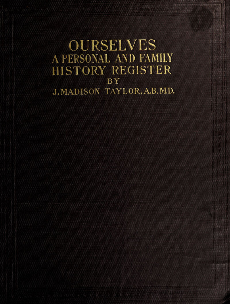 A PERSONAL AND FAMILY HISTORY REGISTER BY J.MADISON TAYLOR,A.B.M.D