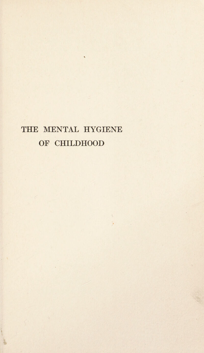 THE MENTAL HYGIENE OF CHILDHOOD