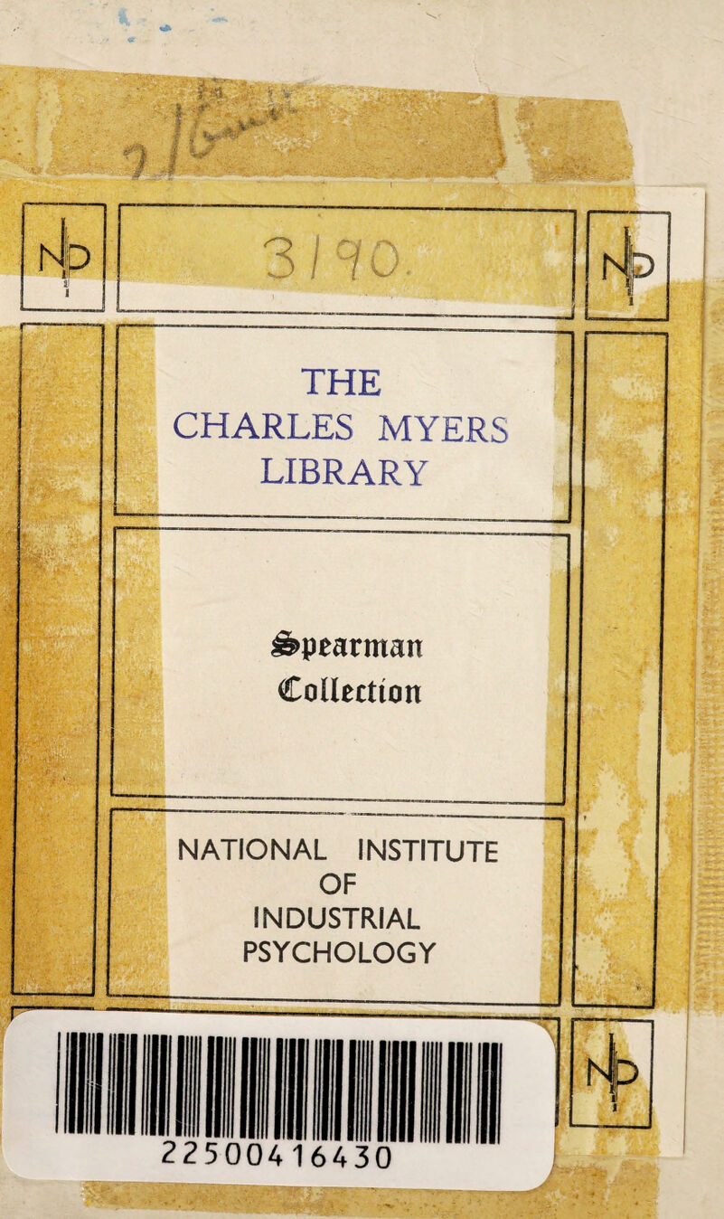 3I7C rf) ■ THE CHARLES MYERS LIBRARY Spearman Collection ■ NATIONAL INSTITUTE OF INDUSTRIAL PSYCHOLOGY r 1 ' * ii ‘