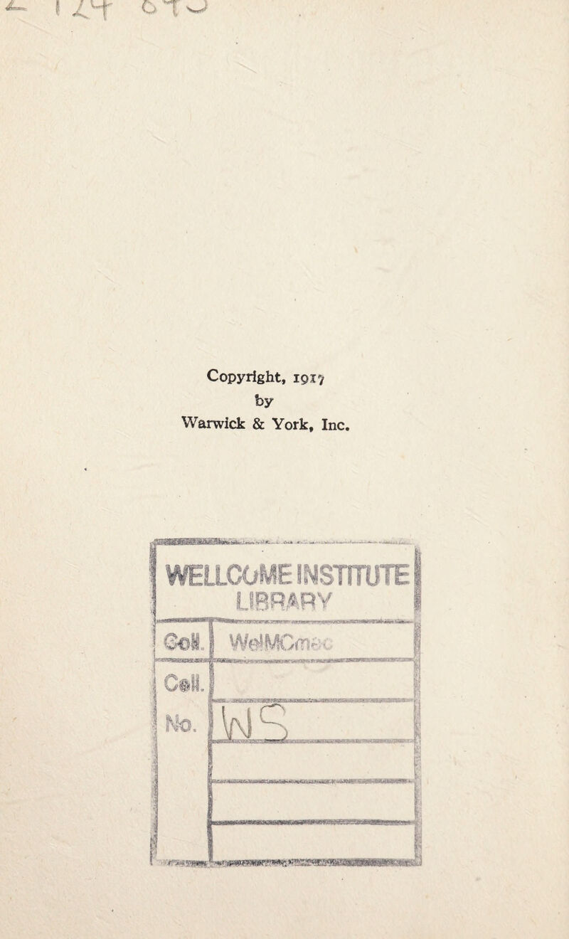 Copyright, 1917 by Warwick & York, Inc. f WELLCOME INSTITUTE I ! LIBRARY I