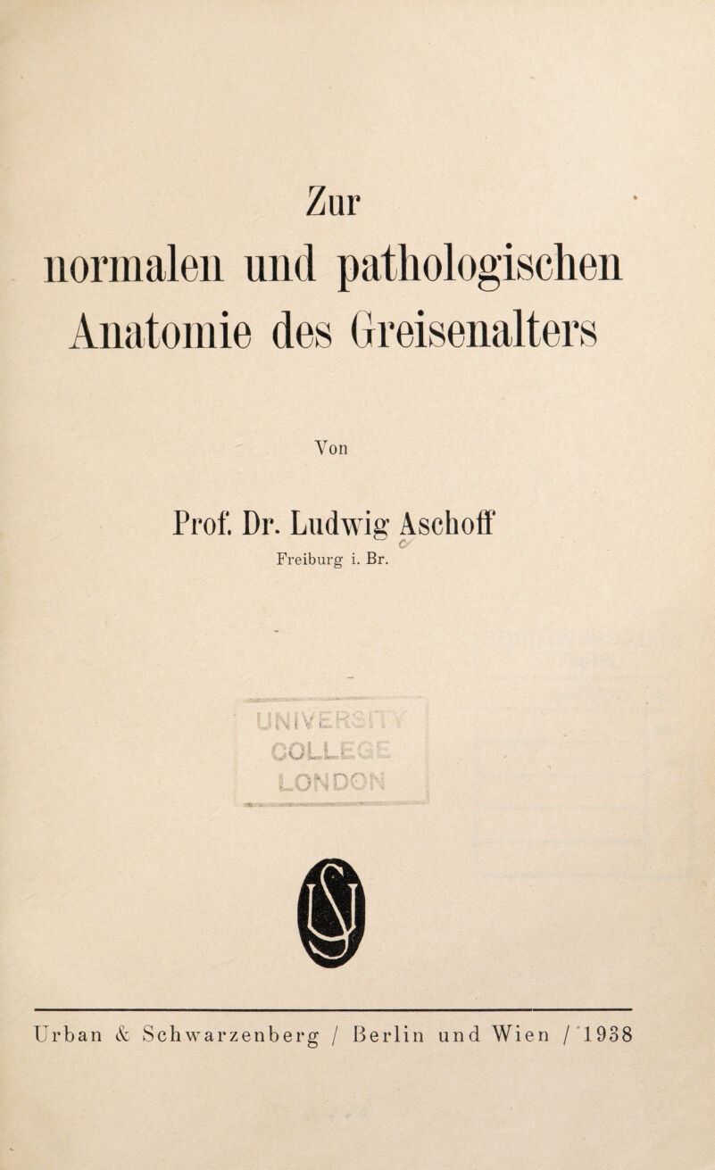 normalen und pathologischen Anatomie des Greisenalters Prof. Dr. Ludwig Aschoff o Freiburg i. Br. GOLLECr LONDON