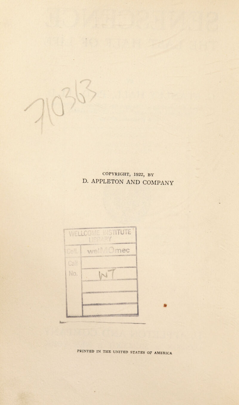 COPYRIGHT, 1922, BY D. APPLETON AND COMPANY V/LLlC '• ITU, § ' ; mec PRINTED IN THE UNITED STATES OF AMERICA