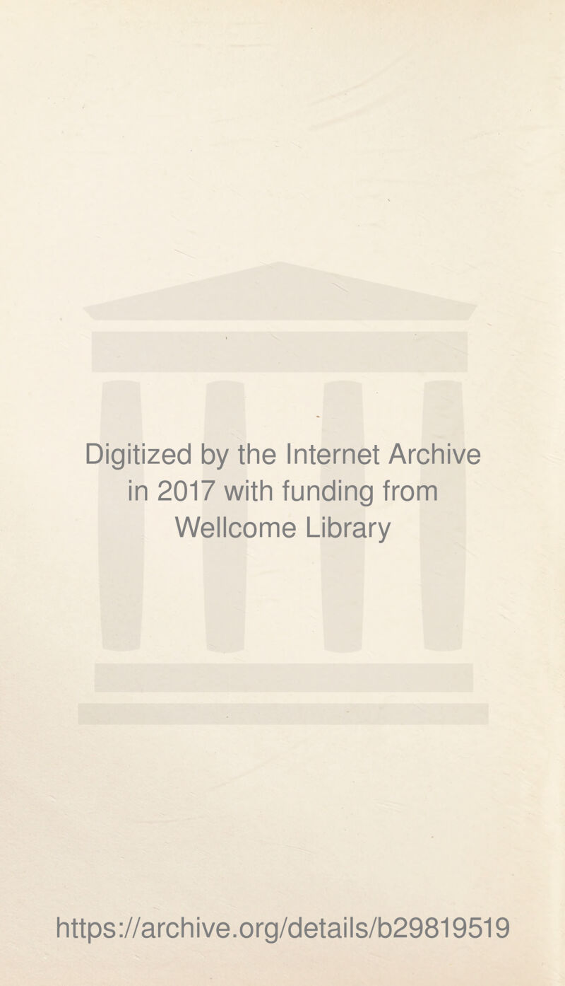 Digitized by the Internet Archive in 2017 with funding from Wellcome Library https ://archive.org/details/b29819519