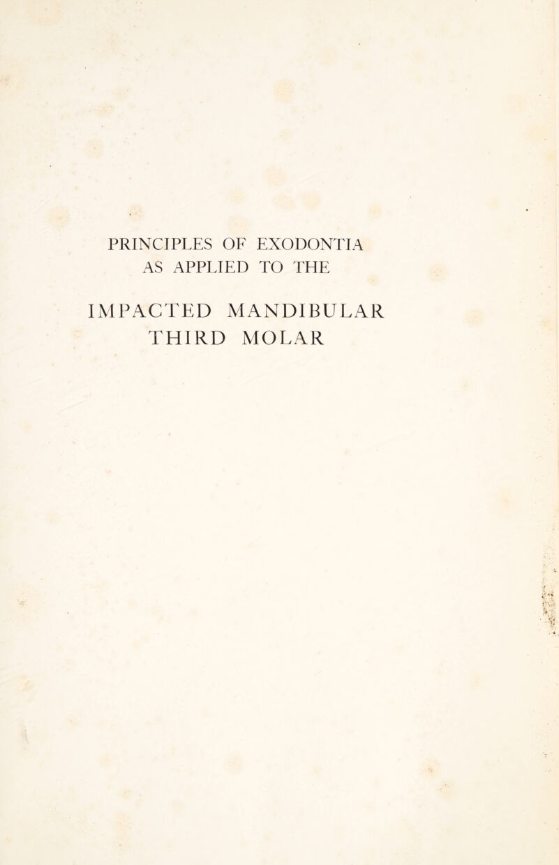 PRINCIPLES OF EXODONTIA AS APPLIED TO THE IMPACTED MANDIBULAR THIRD MOLAR