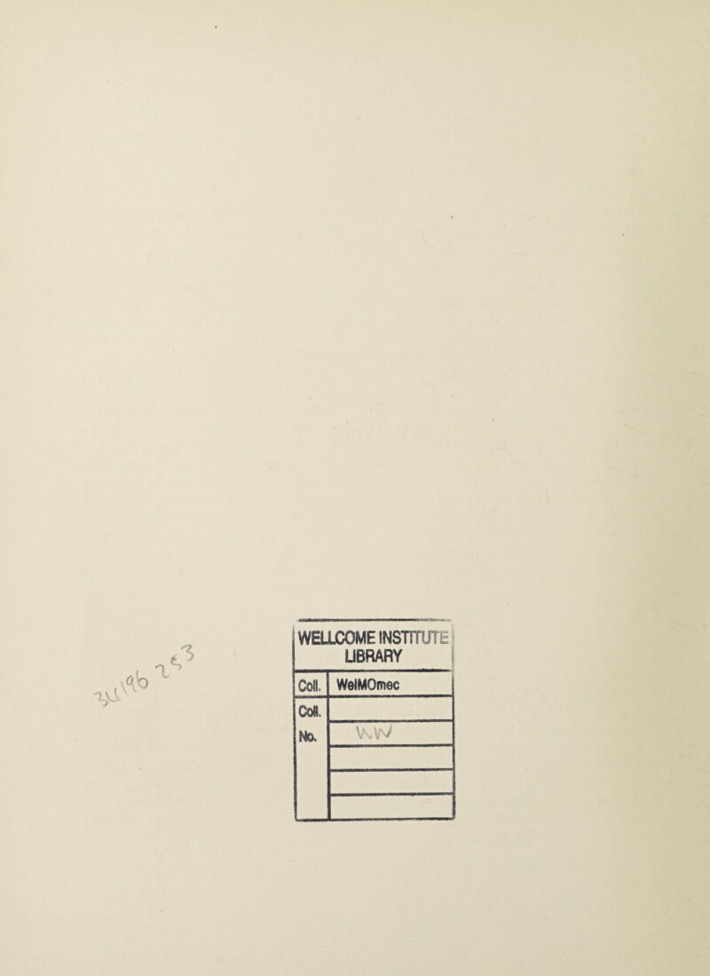 WELLCOME 1NSTITUT £ LIBRARY Coll. WelMOmec con. No. V\.W