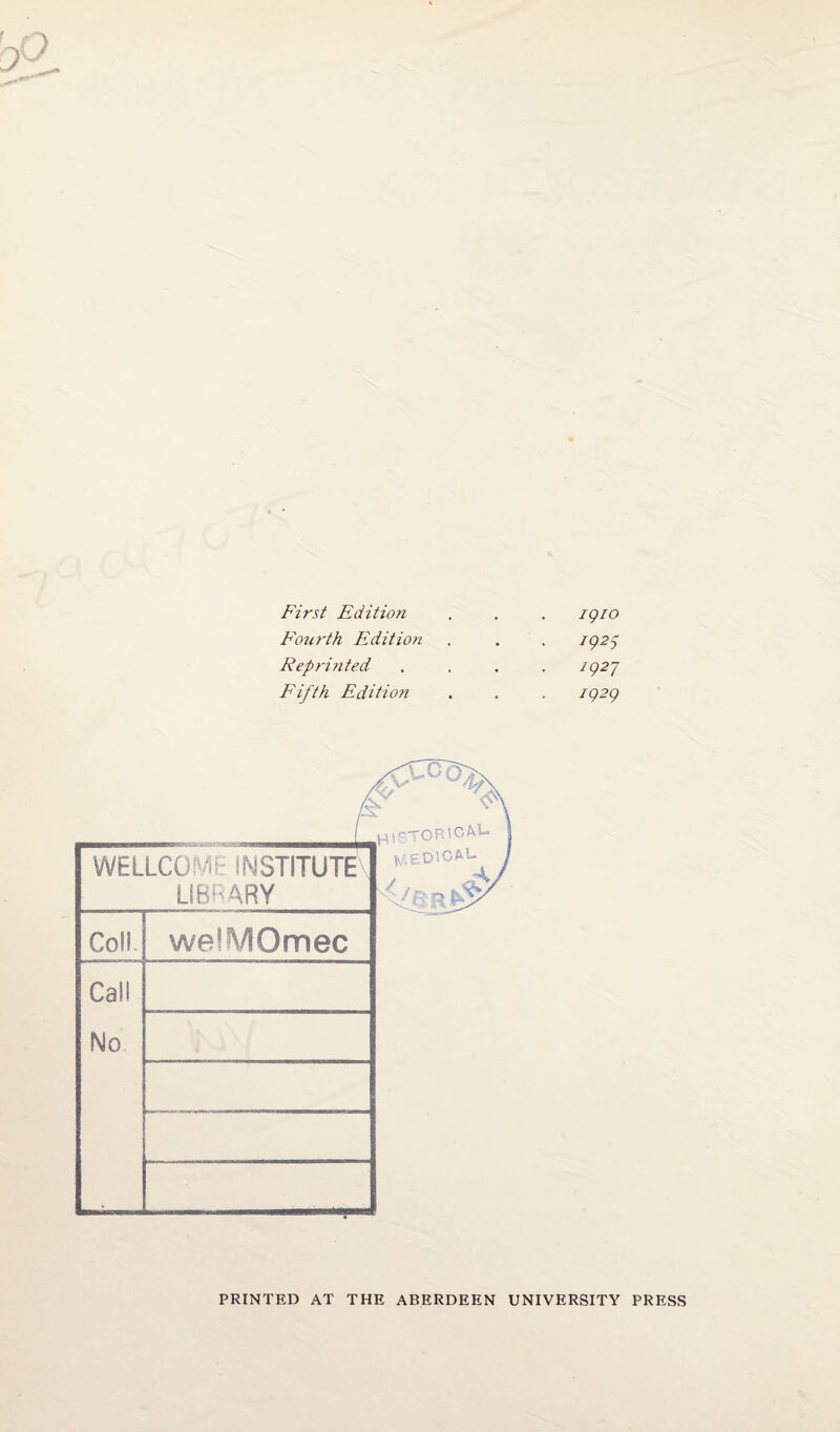 First Edition Fourth Editio?i Reprinted Fifth Edition WELLCOME INSTITUTE\ LIBRARY Coll welMOmec Call No igio T92S 1927 1929 PRINTED AT THE ABERDEEN UNIVERSITY PRESS