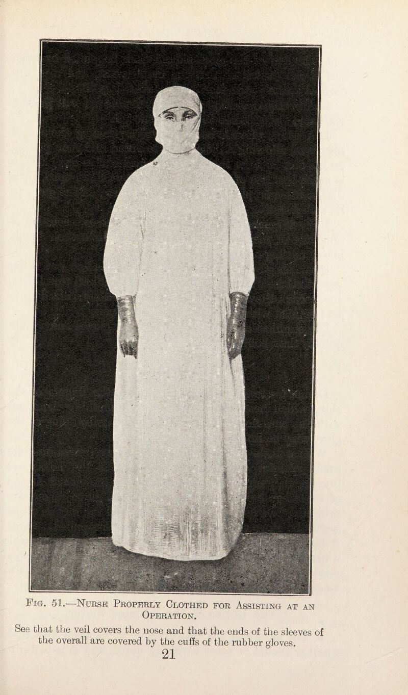 Fig. 51.—Nurse Properly Clothed for Assisting at an Operation. See that the veil covers the nose and that the ends of the sleeves of the overall are covered by the cuffs of the rubber gloves. 21