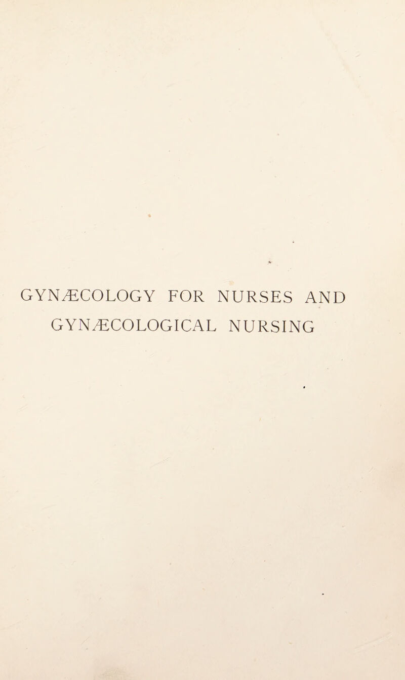 GYNAECOLOGY FOR NURSES AND GYNAECOLOGICAL NURSING