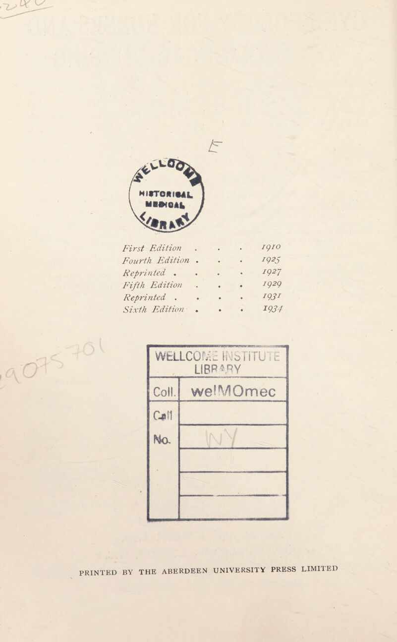 First Edition • igro Fourth Edition . . 1925 Reprinted . • i927 Fifth Edition • 1929 Reprinted . • i93r Sixth Edition • 1934 WELLCQPaE hMSIiTlTi E LIBRARY Coll. welMOmec c*n Ha. ; ri PRINTED BY THE ABERDEEN UNIVERSITY PRESS LIMITED