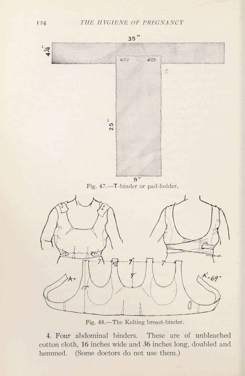 Fig. 47.—T-binder or pad-holder. 4. Four abdominal binders. These are of unbleached cotton cloth, 16 inches wide and 36 inches long, doubled and hemmed. (Some doctors do not use them.)