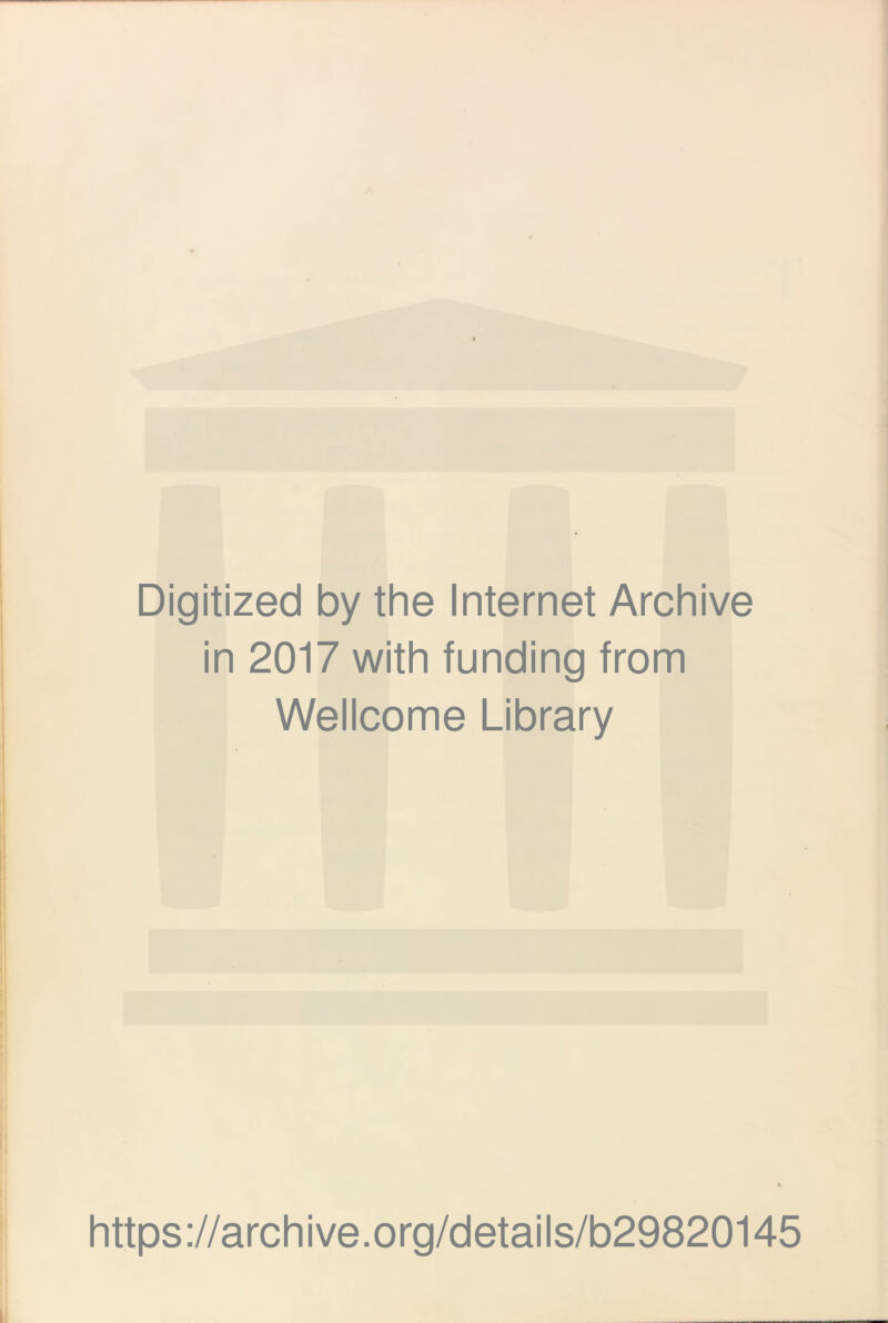 Digitized by the Internet Archive in 2017 with funding from Wellcome Library https ://arch i ve. org/detai Is/b29820145