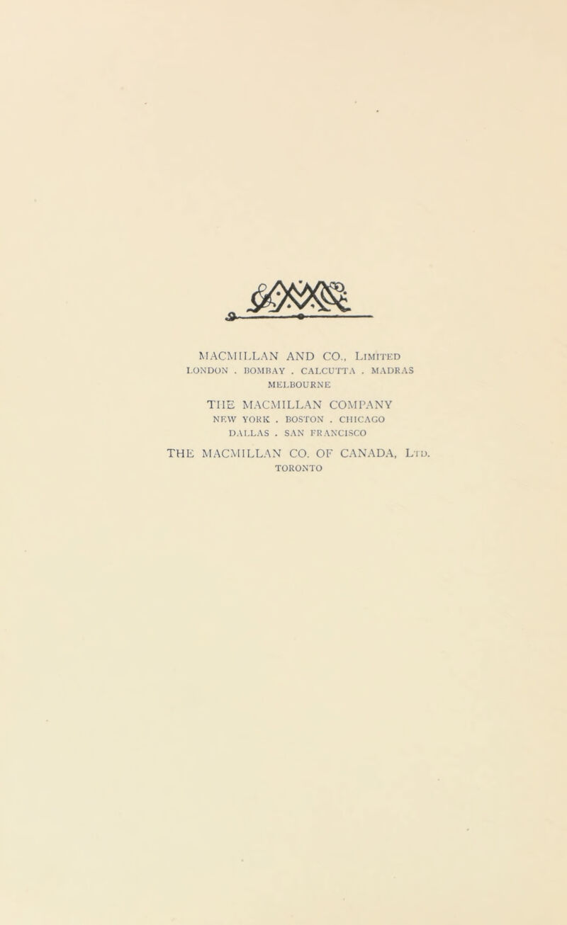 A~ MACMILLAN AND CO., Limited LONDON . BOMBAY . CALCUTTA . MADRAS MELBOURNE TIIE MACMILLAN COMPANY NEW YORK . BOSTON . CHICAGO DALLAS . SAN FRANCISCO THE MACMILLAN CO. OF CANADA, Ltd. TORONTO