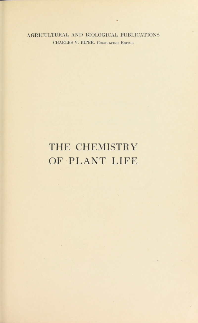 AGRICULTURAL AND BIOLOGICAL PUBLICATIONS CHARLES V. PIPER, Consulting Editor THE CHEMISTRY OE PLANT LIEE