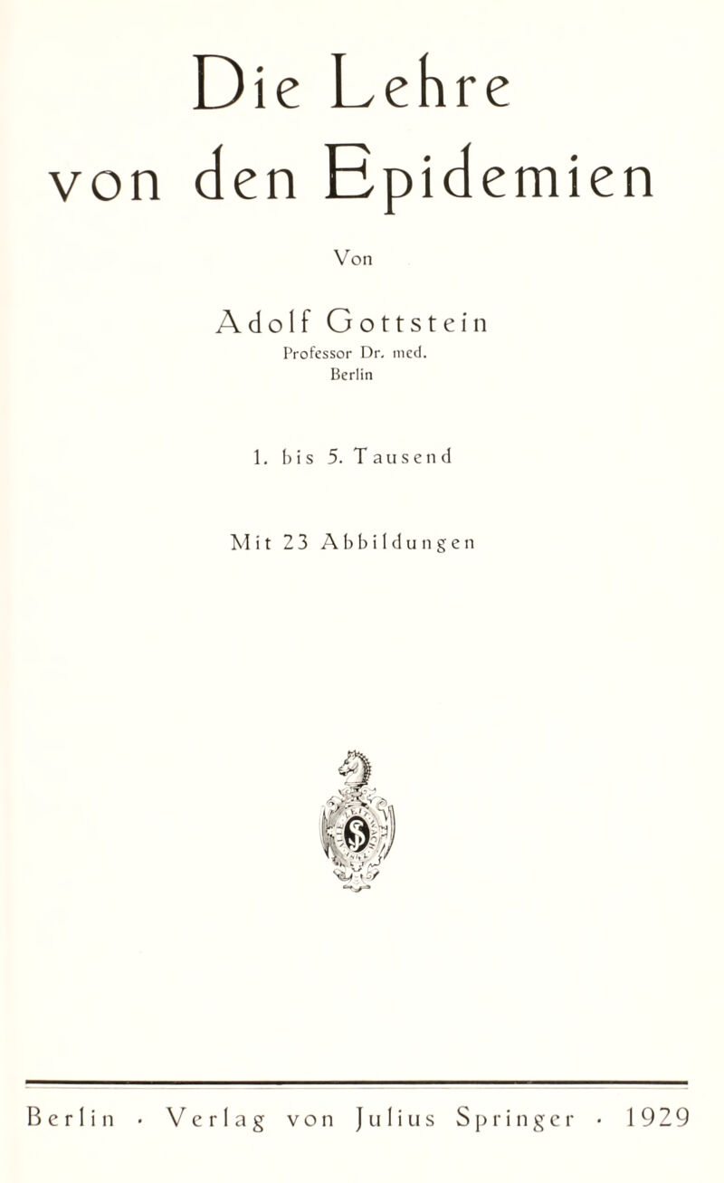 Die Lehre von den Epidemien Von Adolf Gottstein Professor Dr. med. Berlin 1. bis 5. Tausend Mit 23 Abbildungen