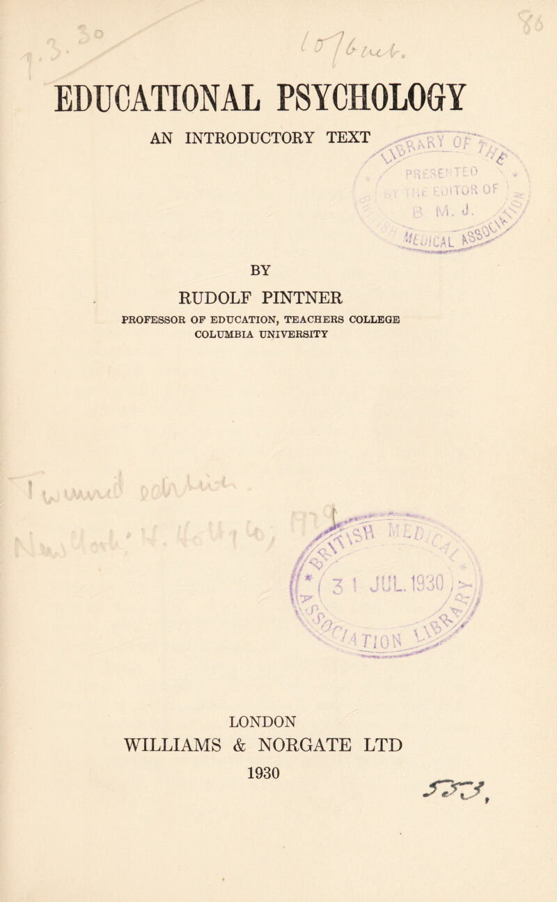 AN INTRODUCTORY TEXT 'vY off v>k —-— * F i) i 10 In C M, U. 'R. YAL Kjg BY RUDOLF PINTNER PROFESSOR OF EDUCATION, TEACHERS COLLEGE COLUMBIA UNIVERSITY ^ tA //'\\s y/ \ * ( 3 1 » 1- » /} /' f»|! 1 in on i \j L*. i IdoU 'AA V \ *V 0 i\._ .. y- LONDON WILLIAMS & NORGATE LTD 1930