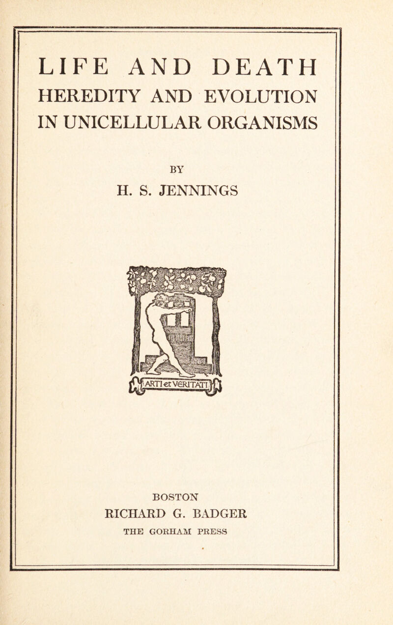 HEREDITY AND EVOLUTION IN UNICELLULAR ORGANISMS BY H. S. JENNINGS BOSTON RICHARD G. BADGER THE GORHAM PRESS