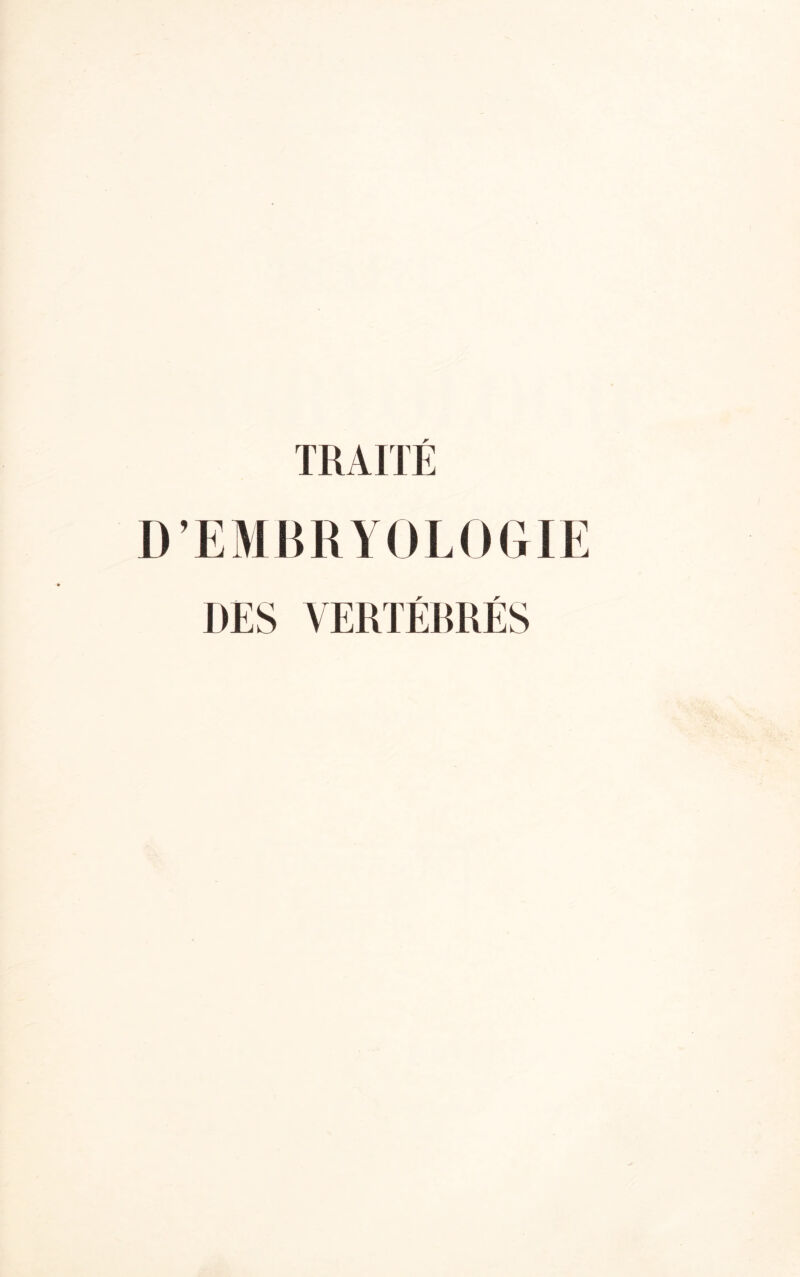 TRAITE D’EMBRYOLOGIE DES VERTÉBRÉS