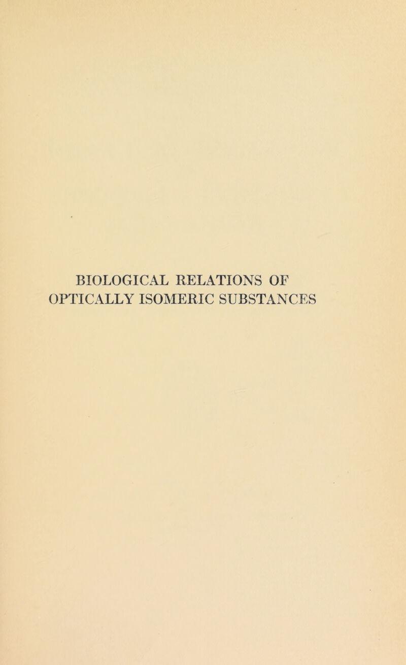BIOLOGICAL RELATIONS OF OPTICALLY ISOMERIC SUBSTANCES