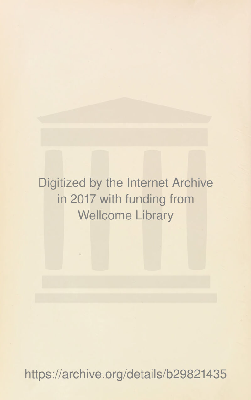 Digitized by the Internet Archive in 2017 with funding from Wellcome Library https ://arch i ve. org/detai Is/b29821435