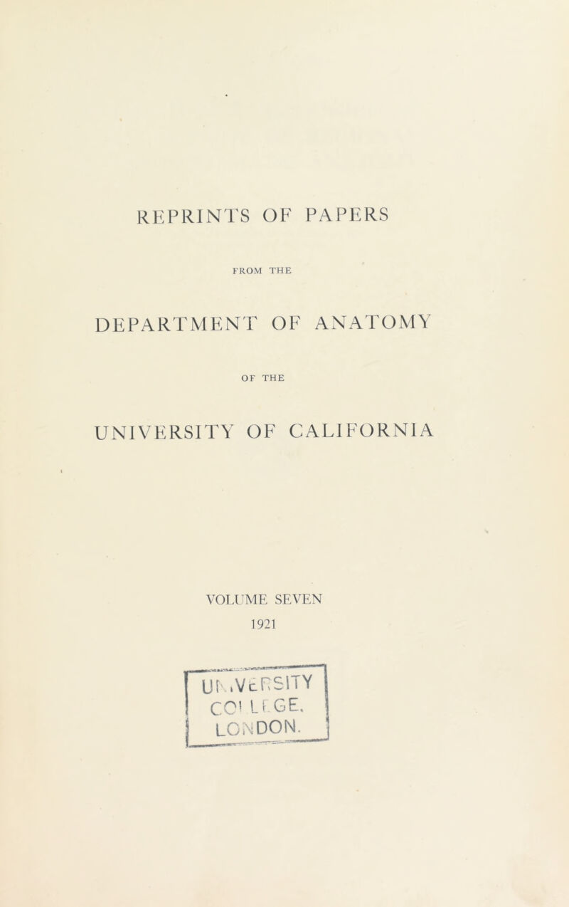 REPRINTS OF PAPERS FROM THE DEPARTMENT OF ANATOMY OF THE UNIVERSITY OF CALIFORNIA VOLUME SEVEN 1921