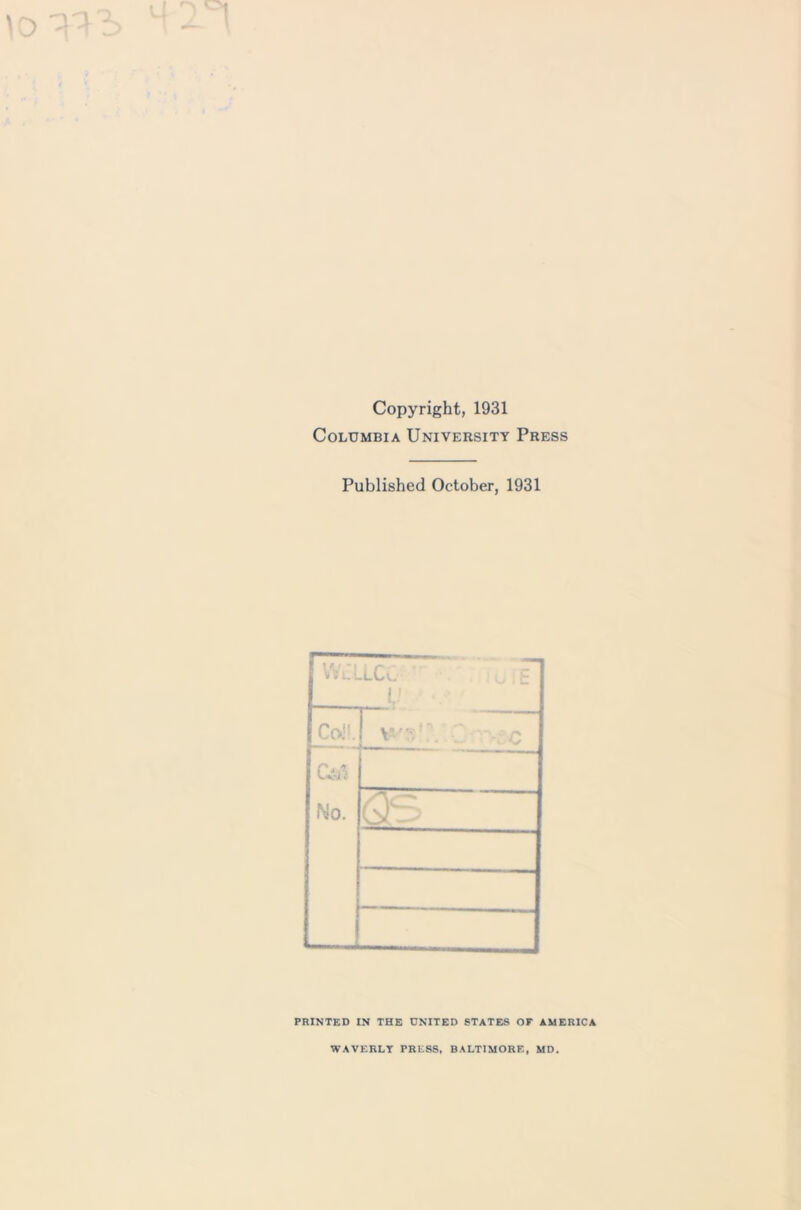 Copyright, 1931 Columbia University Press Published October, 1931 [J Co!!. - V Mo. J (25 PRINTED IN THE UNITED STATES OF AMERICA WAVERLY PRESS, BALTIMORE, MD.