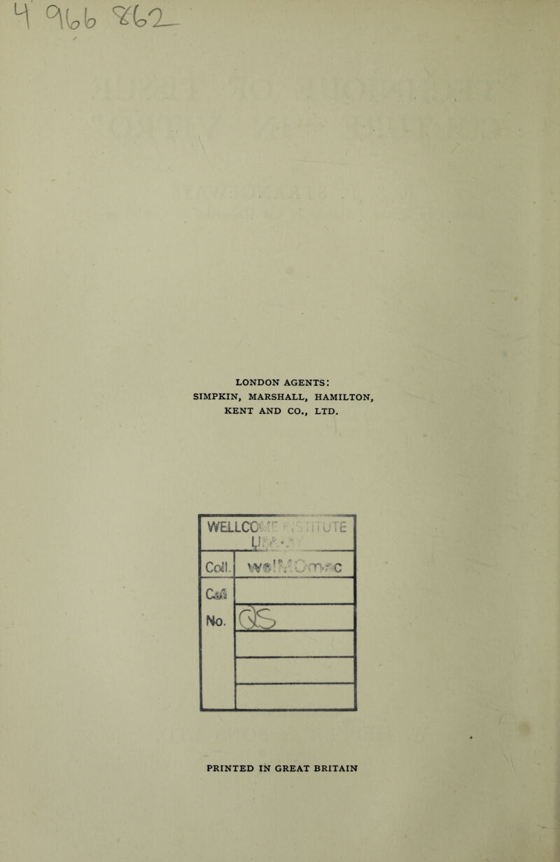 ^ UO. LONDON AGENTS: SIMPKIN, MARSHALL, HAMILTON, KENT AND CO., LTD. WE1LCG : . UTE V- • Coil. \m‘V, Om?c No. (S ! PRINTED IN GREAT BRITAIN
