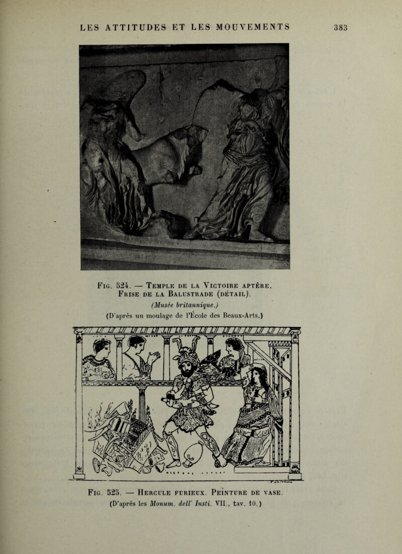 Fig. 524. — Temple de la Victoire aptère. Frise de la Balustrade (détail). (Musée britannique.) (D’après un moulage de l’École des Beaux-Arts.) Fig. 525. — Hercule furieux. Peinture de vase. (D’après les Monum. dell' Insti. VII., tav. 10.)