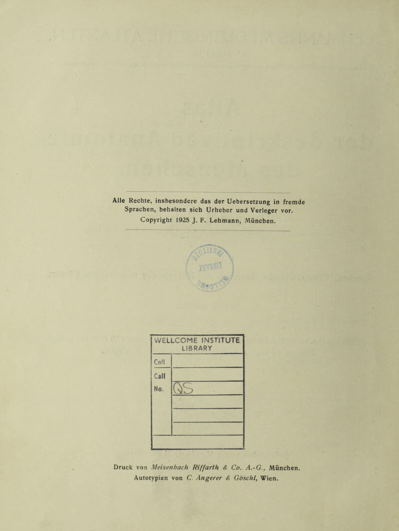 Sprachen, behalten sich Urheber und Verleger vor. Copyright 1925 J. F. Lehmann, München. WELLCOME INSTITUTE LIBRARY Coli Call No. ÖS Druck von Meisenbach Riffarth & Co. A.-G., München. Autotypien von C Angerer & Göschl, Wien.