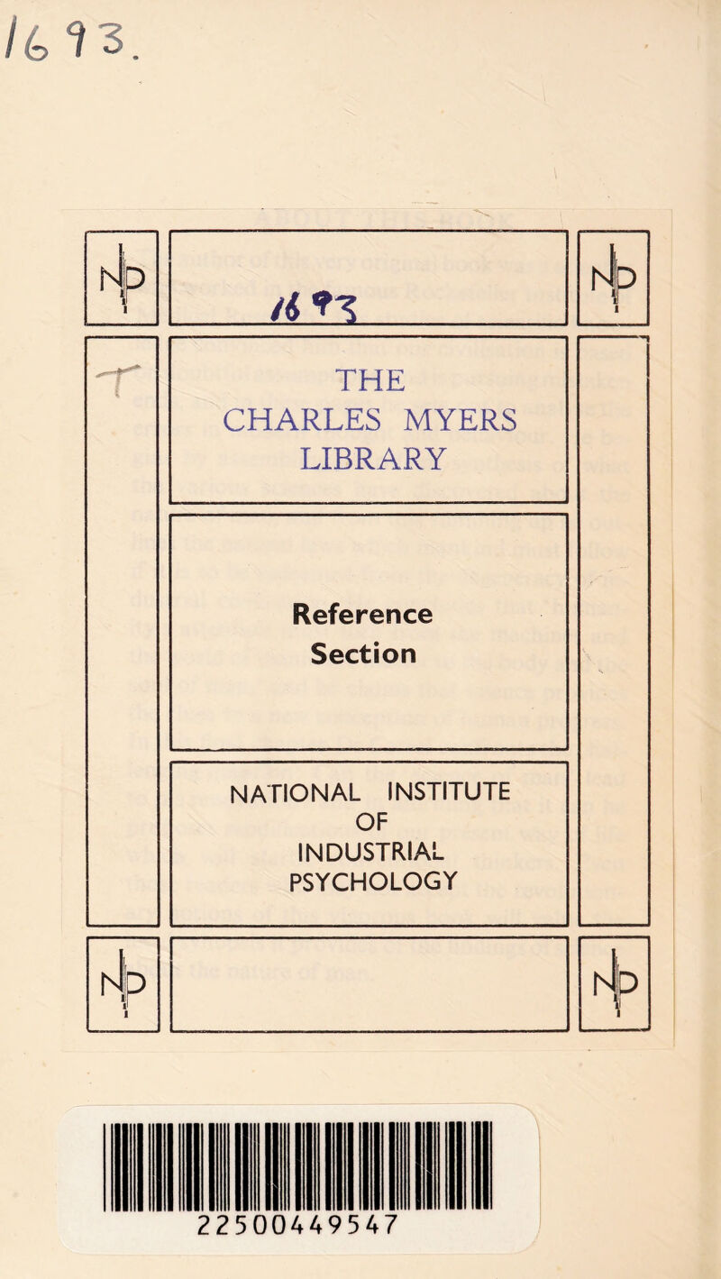 THE CHARLES MYERS LIBRARY Reference Section NATIONAL INSTITUTE OF INDUSTRIAL PSYCHOLOGY 22500449547