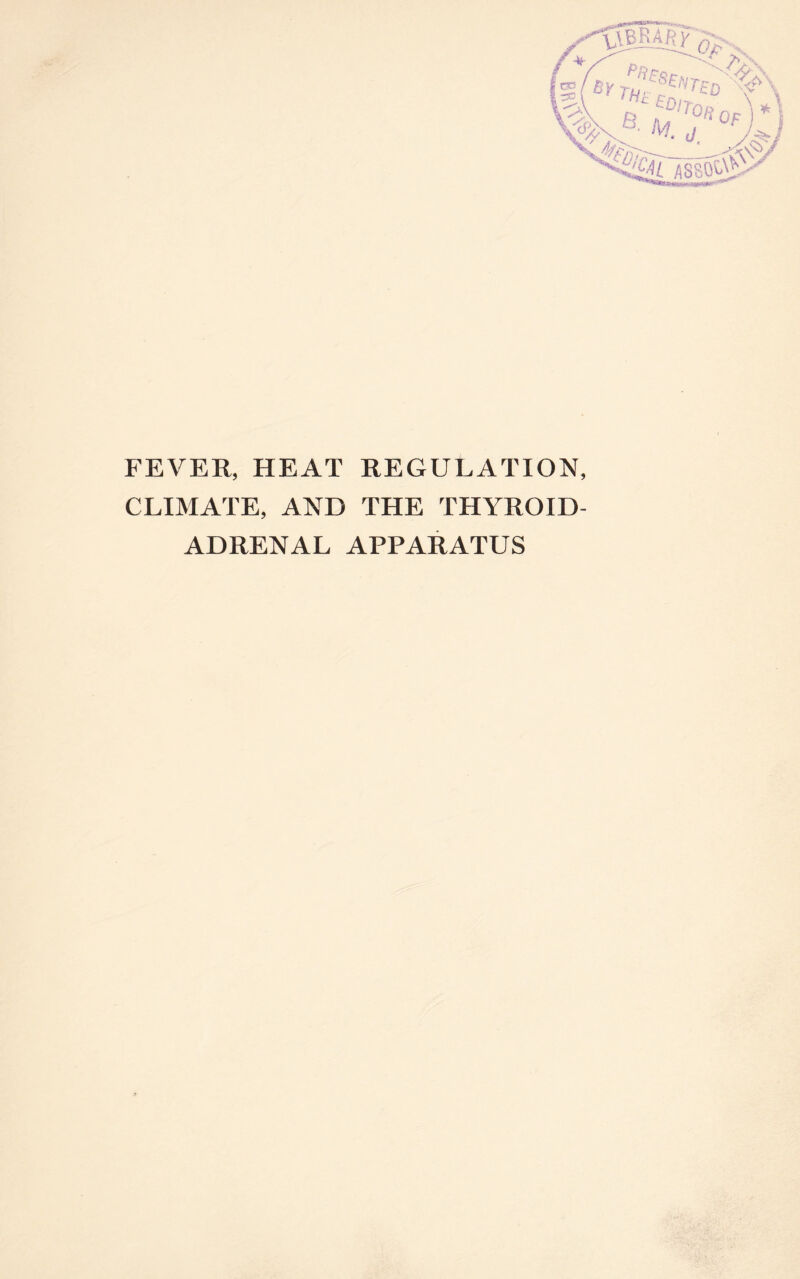 FEVER, HEAT REGULATION, CLIMATE, AND THE THYROID- ADRENAL APPARATUS