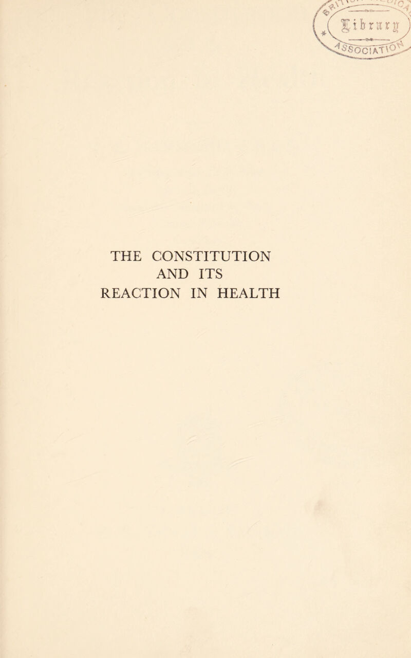 THE CONSTITUTION AND ITS REACTION IN HEALTH