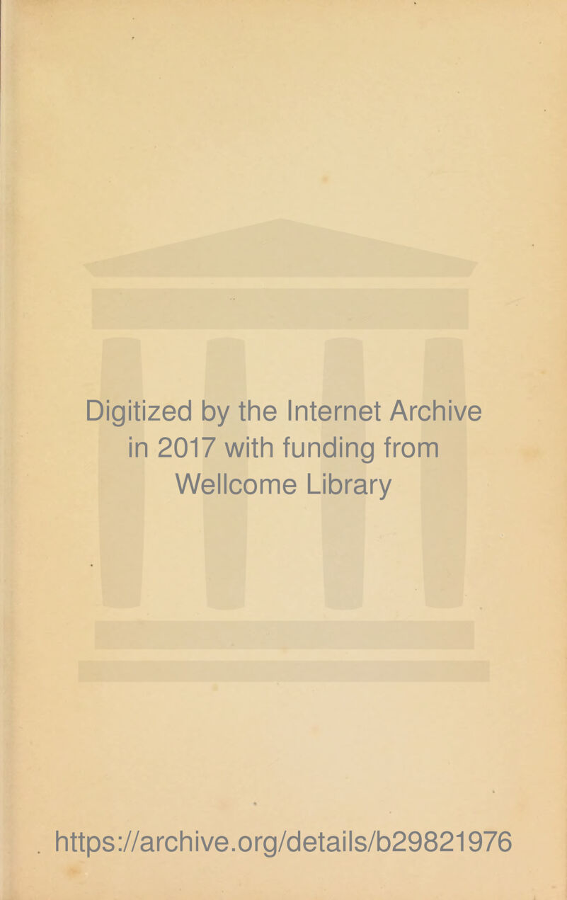 Digitized by the Internet Archive in 2017 with funding from Wellcome Library . https://archive.org/details/b29821976