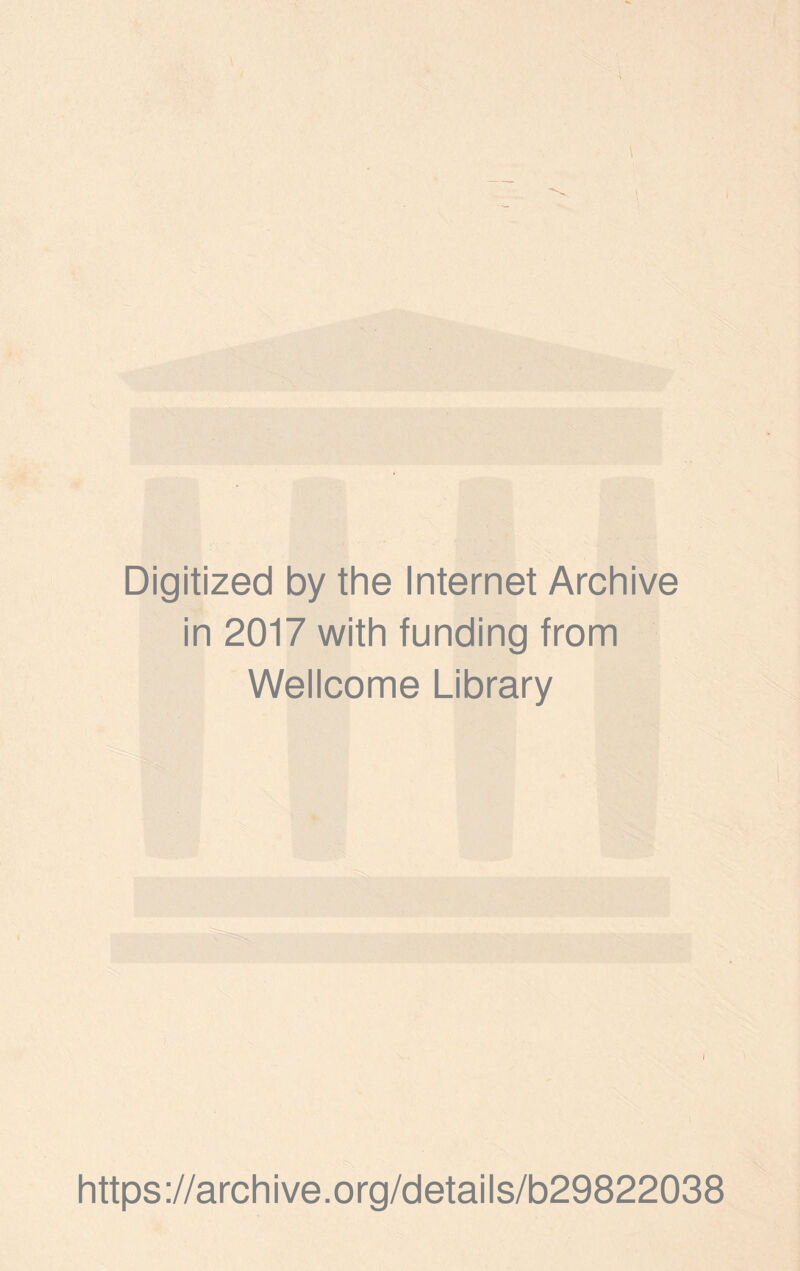 Digitized by the Internet Archive in 2017 with funding from Wellcome Library i https://archive.org/details/b29822038