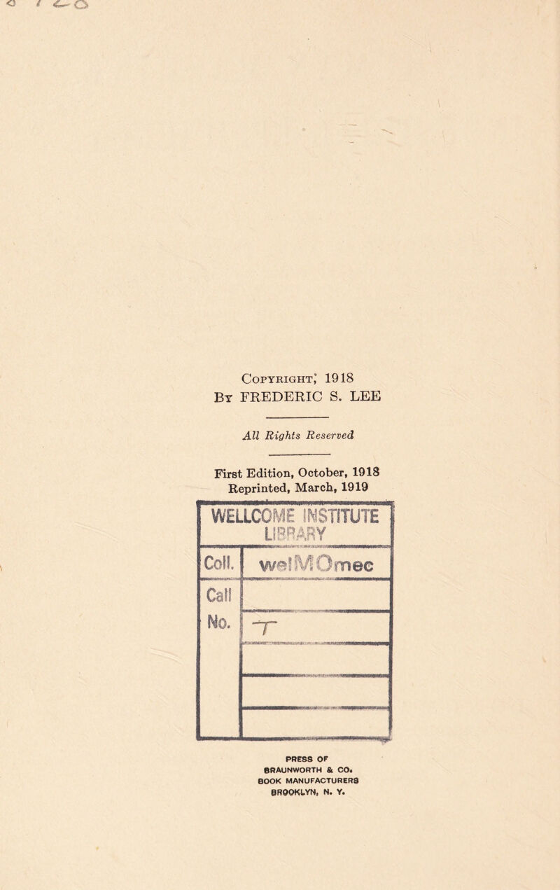 Copyright,0 1918 By FREDERIC S. LEE All Rights Reserved First Edition, October, 1918 Reprinted, March, 1919 WELLCOME INSTITUTE LIBRARY Coll. welMOmee Call No. i T PRESS OF BRAUNWORTH & CO. BOOK MANUFACTURERS BROOKLYN, N. Y.