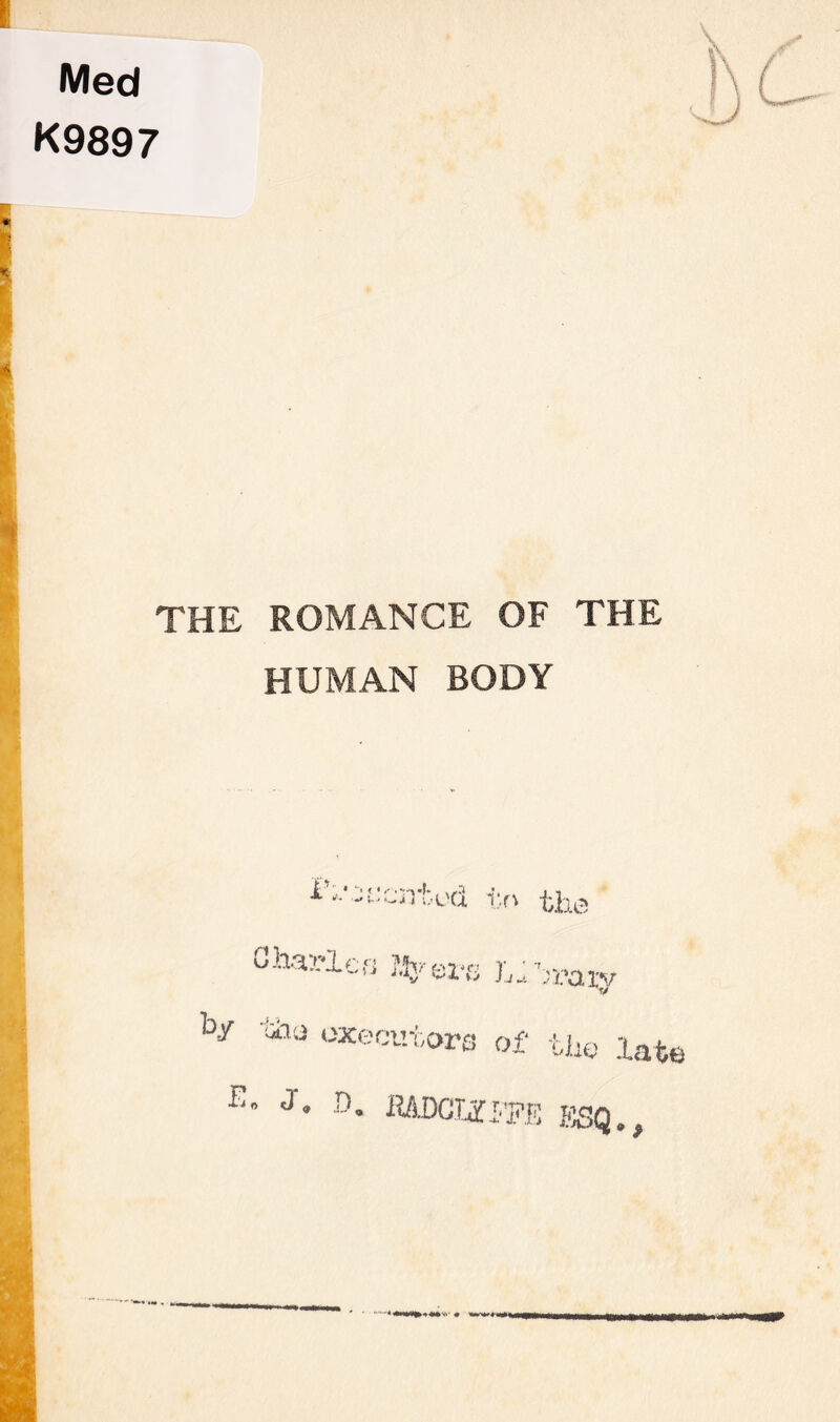 Med K9897 ■ THE ROMANCE OF THE HUMAN BODY £ *-*-wjrrbod to the 2h-irlc« %ers L.hraiy ky tha executors of the lafce J * D. RSDGTJn.1p.E ESQ.,